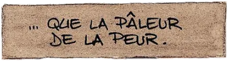 que la pâleur de la peur...